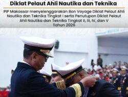 PIP Makassar Adakan Diklat Nautika dan Teknika Serta Penutupan Diklat Pelaut Ahli Nautika dan Teknika Tingkat II, III, IV, dan V Tahun 2026